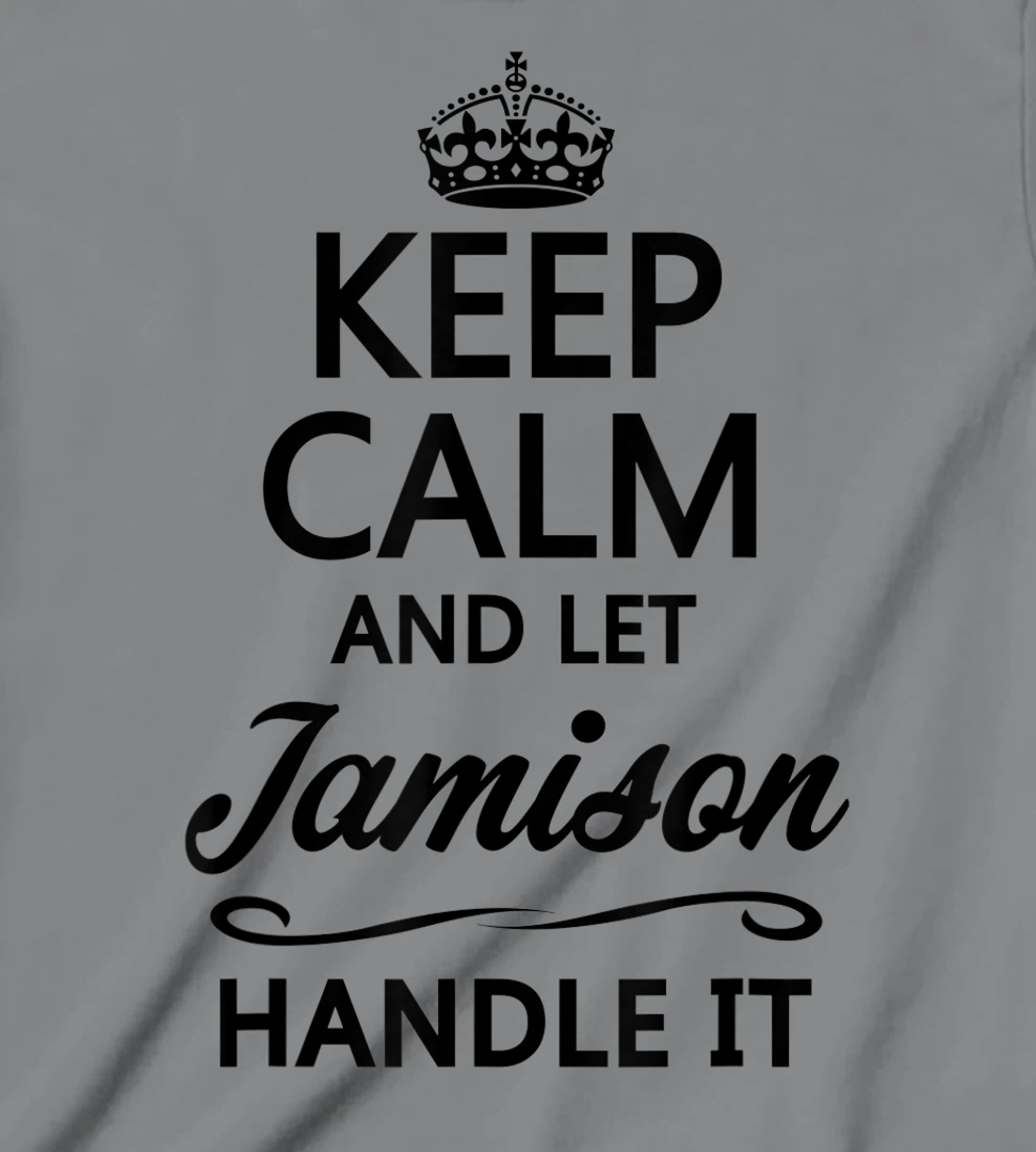 Womens KEEP CALM and let JAMISON Handle It | Funny Name Gift - T-Shirt, Kid T-Shirt and Women T-Shirt