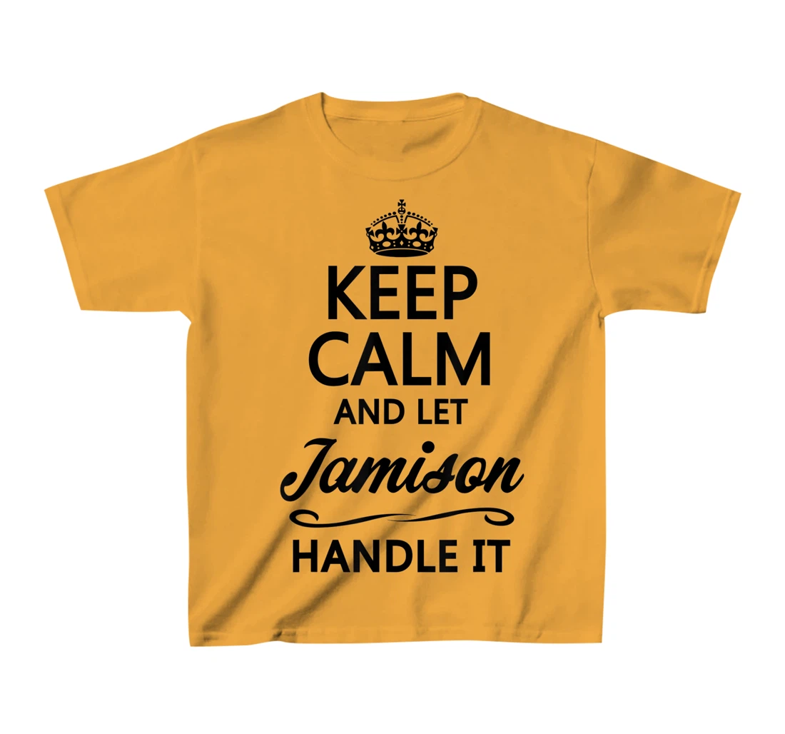 Womens KEEP CALM and let JAMISON Handle It | Funny Name Gift - T-Shirt, Kid T-Shirt and Women T-Shirt