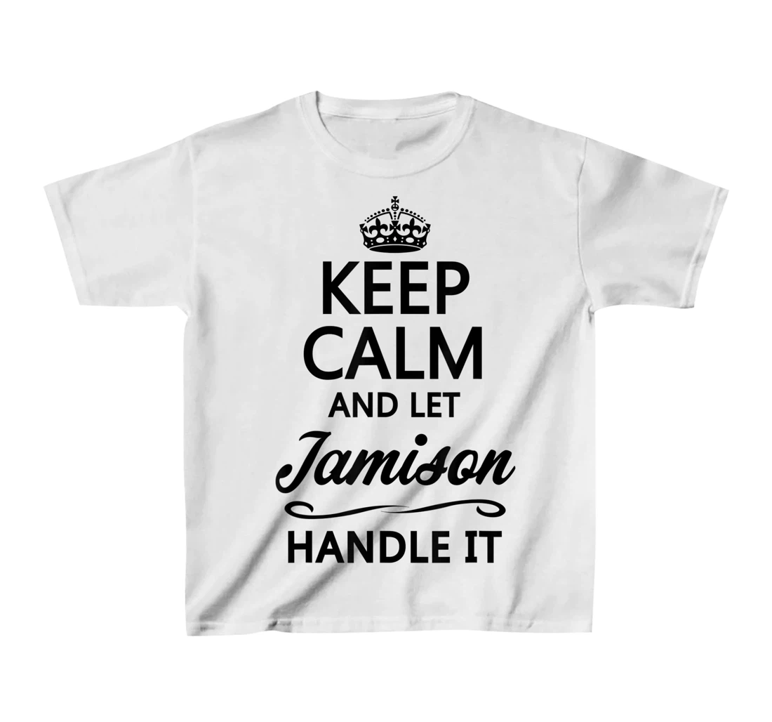 Womens KEEP CALM and let JAMISON Handle It | Funny Name Gift - T-Shirt, Kid T-Shirt and Women T-Shirt