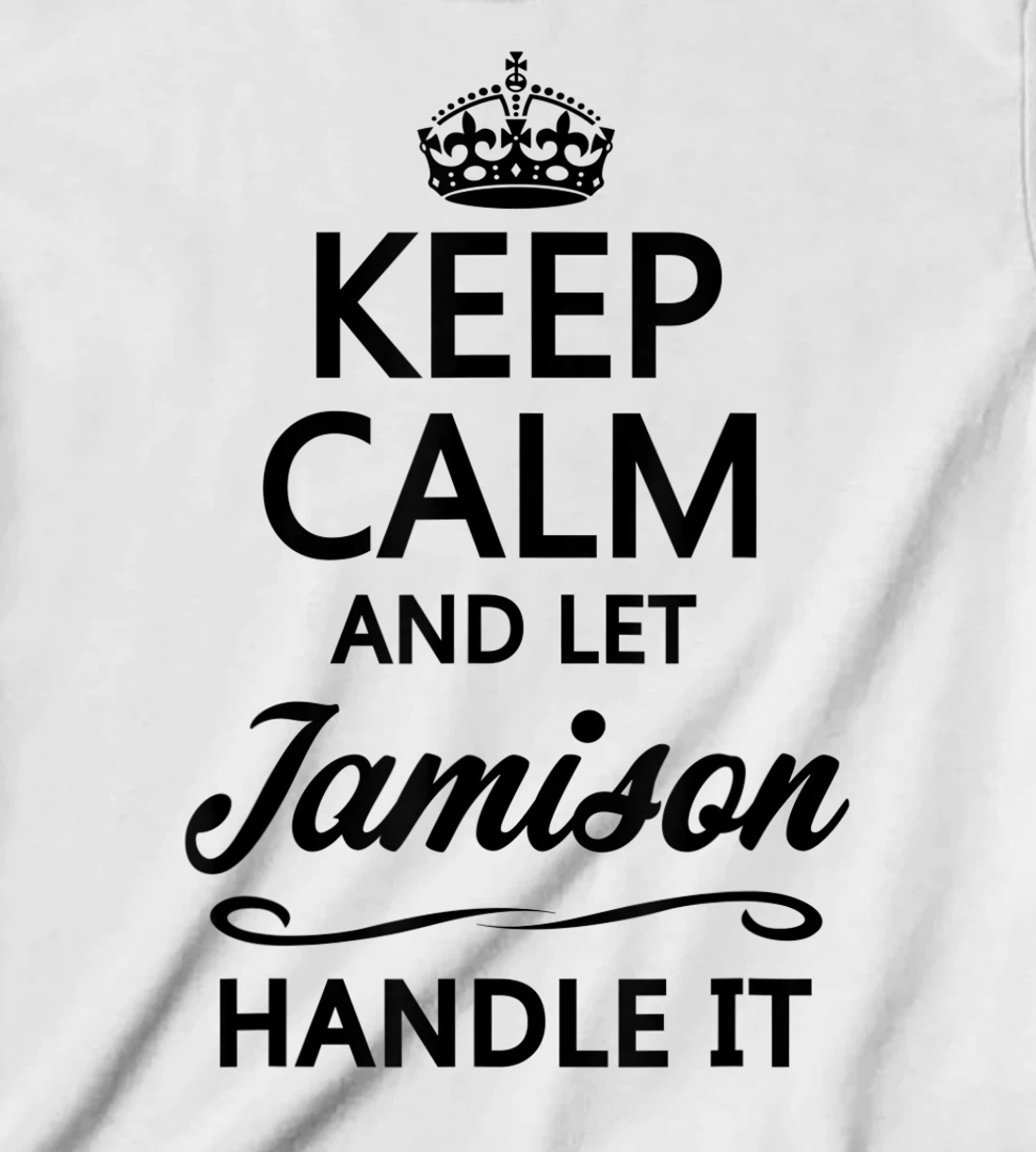 Womens KEEP CALM and let JAMISON Handle It | Funny Name Gift - T-Shirt, Kid T-Shirt and Women T-Shirt
