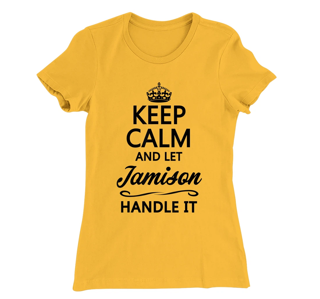 Womens KEEP CALM and let JAMISON Handle It | Funny Name Gift - T-Shirt, Kid T-Shirt and Women T-Shirt