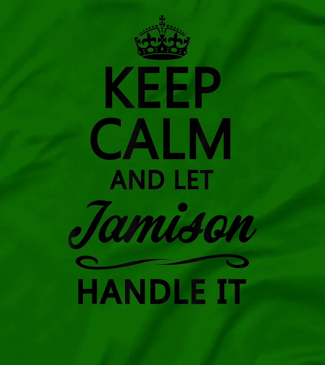 Womens KEEP CALM and let JAMISON Handle It | Funny Name Gift - T-Shirt, Kid T-Shirt and Women T-Shirt