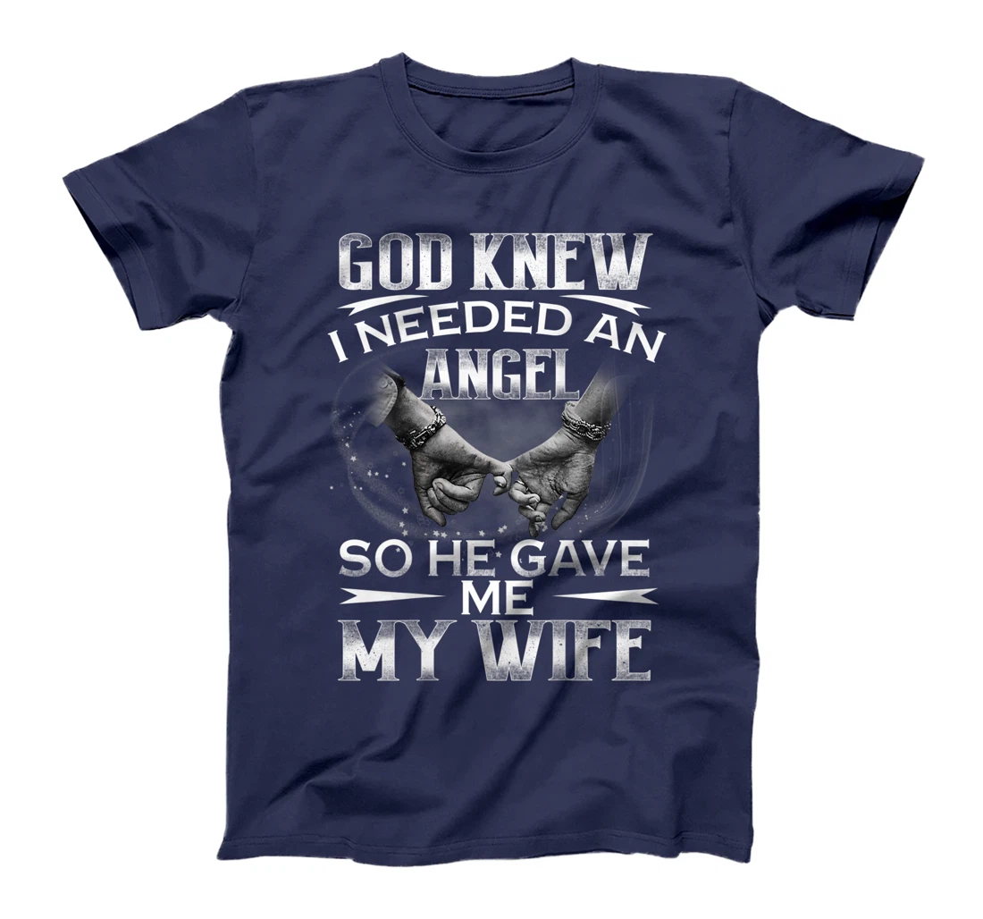 God knew I needed an Angel So he Gave me My Wife T-Shirt