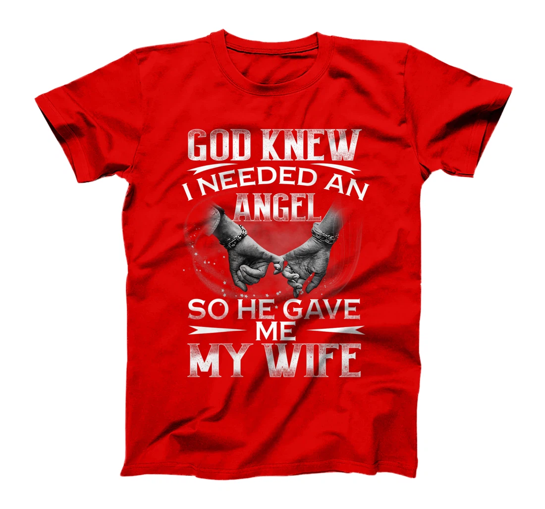 God knew I needed an Angel So he Gave me My Wife T-Shirt