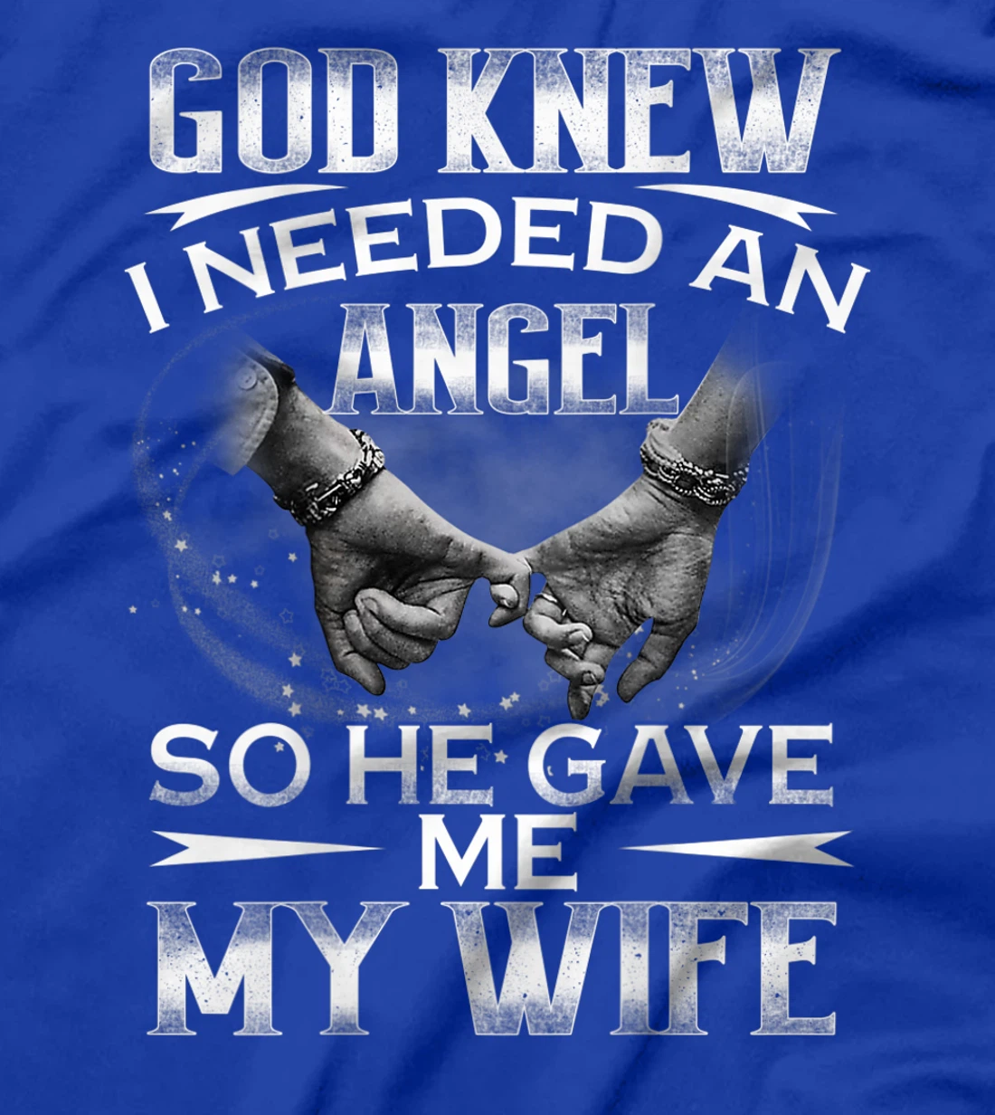God knew I needed an Angel So he Gave me My Wife T-Shirt