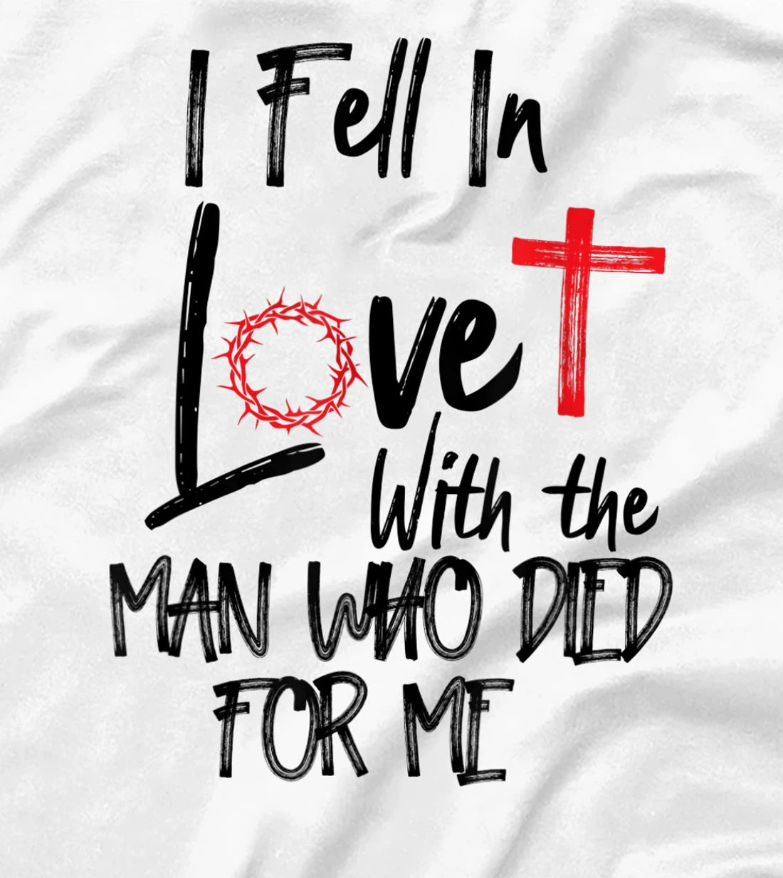 i fell in love with the man who died for me jesus god christ T-Shirt