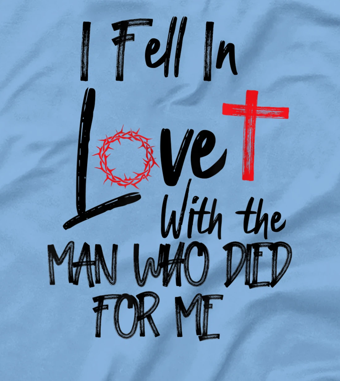 i fell in love with the man who died for me jesus god christ T-Shirt