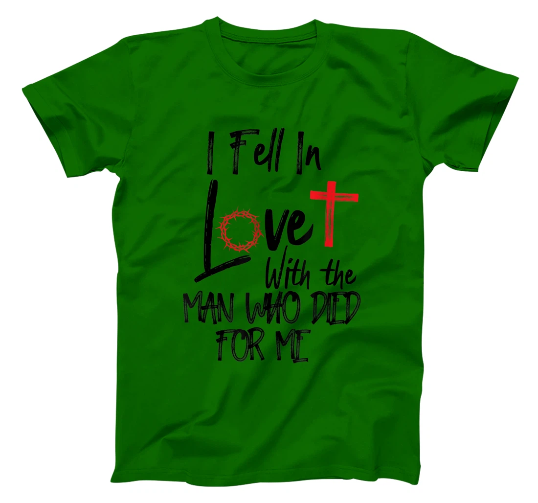 i fell in love with the man who died for me jesus god christ T-Shirt