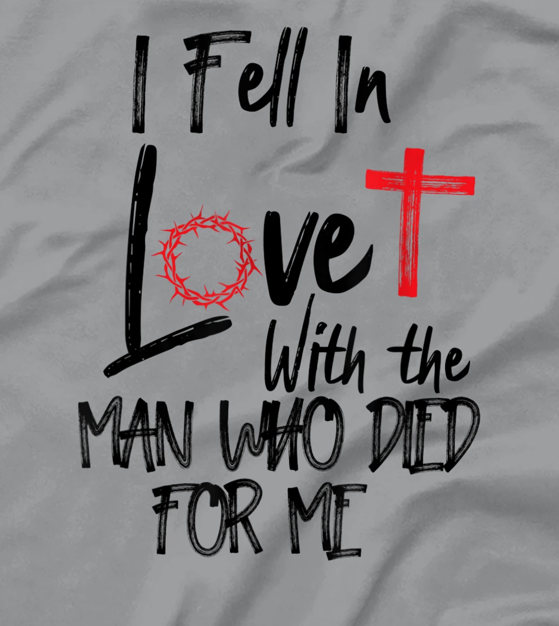 i fell in love with the man who died for me jesus god christ T-Shirt