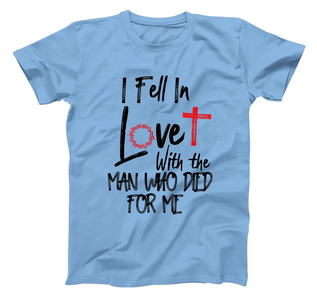 i fell in love with the man who died for me jesus god christ T-Shirt
