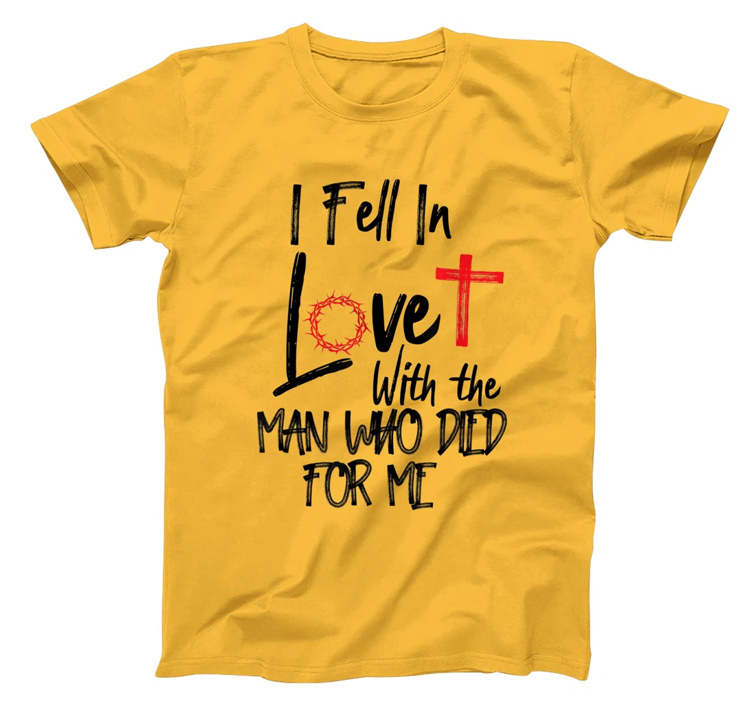 i fell in love with the man who died for me jesus god christ T-Shirt