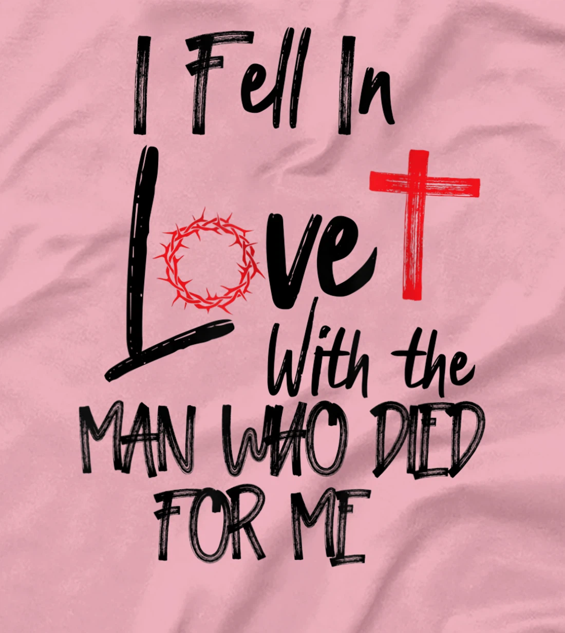 i fell in love with the man who died for me jesus god christ T-Shirt