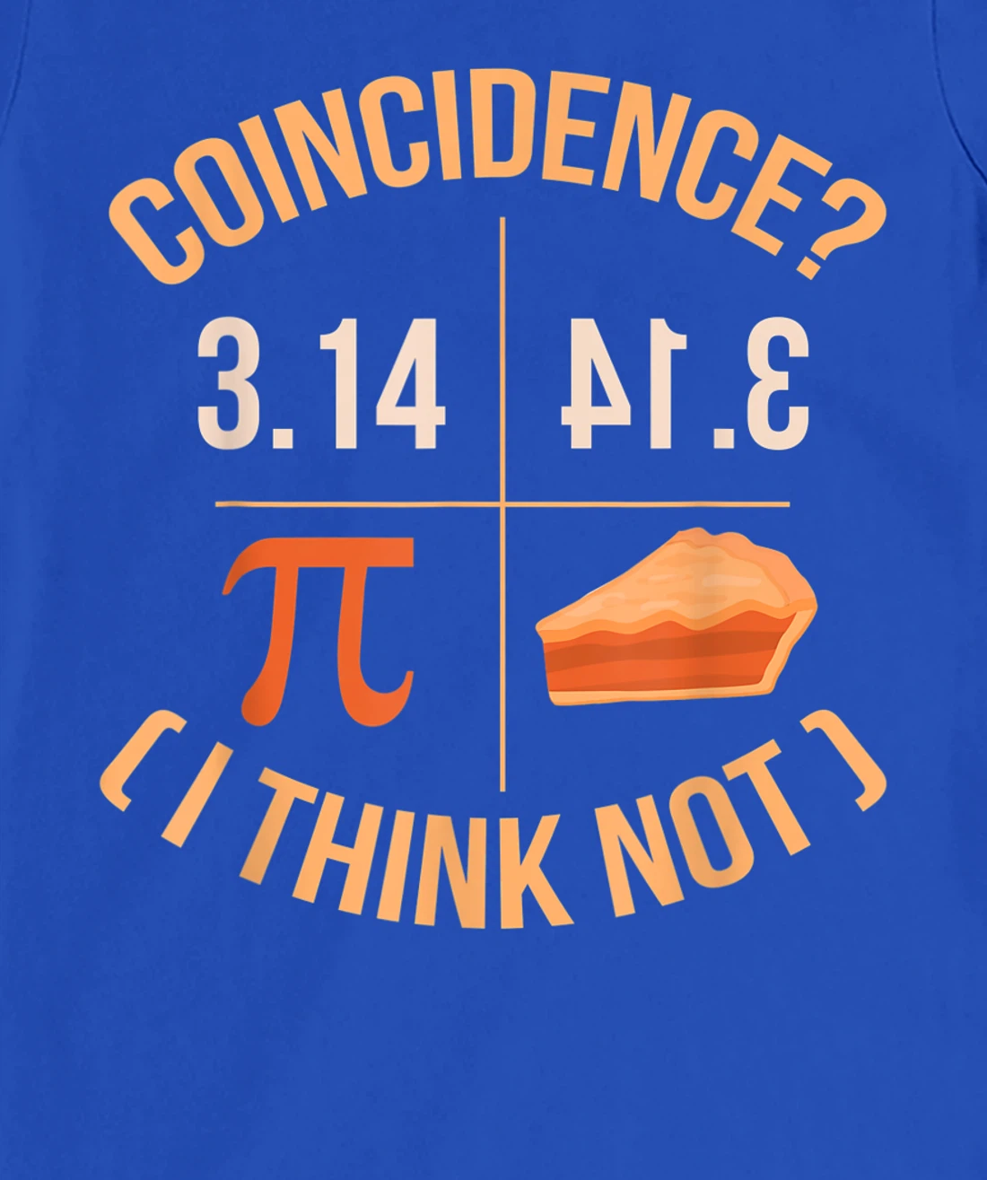 Coincidence I Think Not 3.14 Backwards is Pie Funny Pi Day T-Shirt, Kid T-Shirt and Women T-Shirt