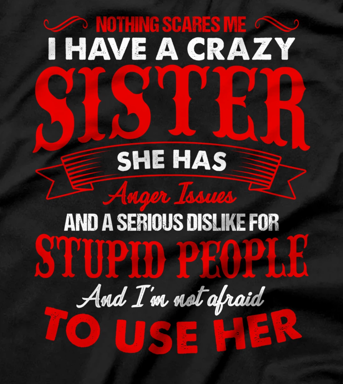 I Have A Crazy Sister Not Afraid To Use Her T-Shirt