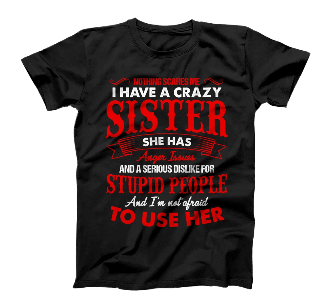 I Have A Crazy Sister Not Afraid To Use Her T-Shirt