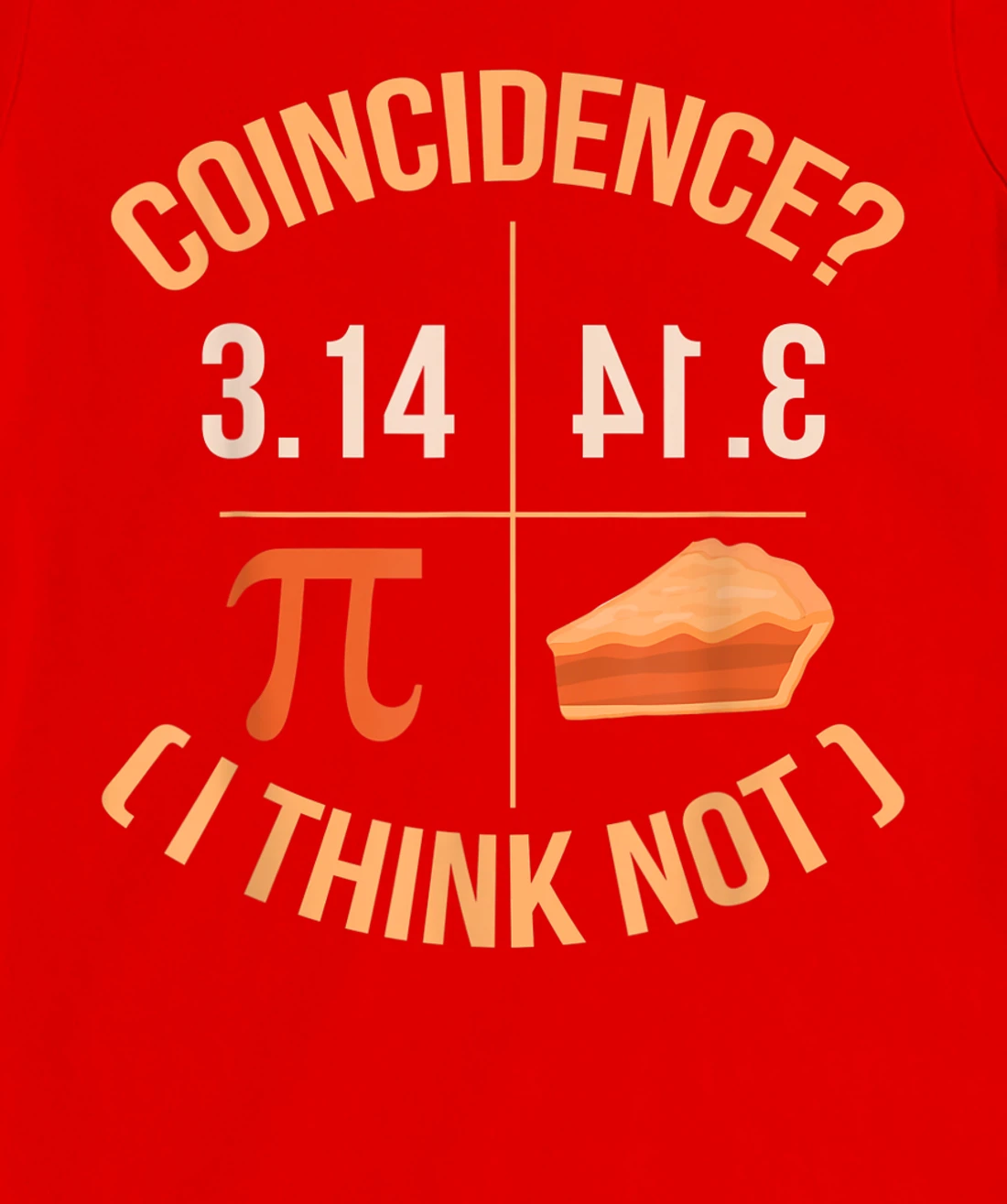 Coincidence I Think Not 3.14 Backwards is Pie Funny Pi Day T-Shirt, Kid T-Shirt and Women T-Shirt