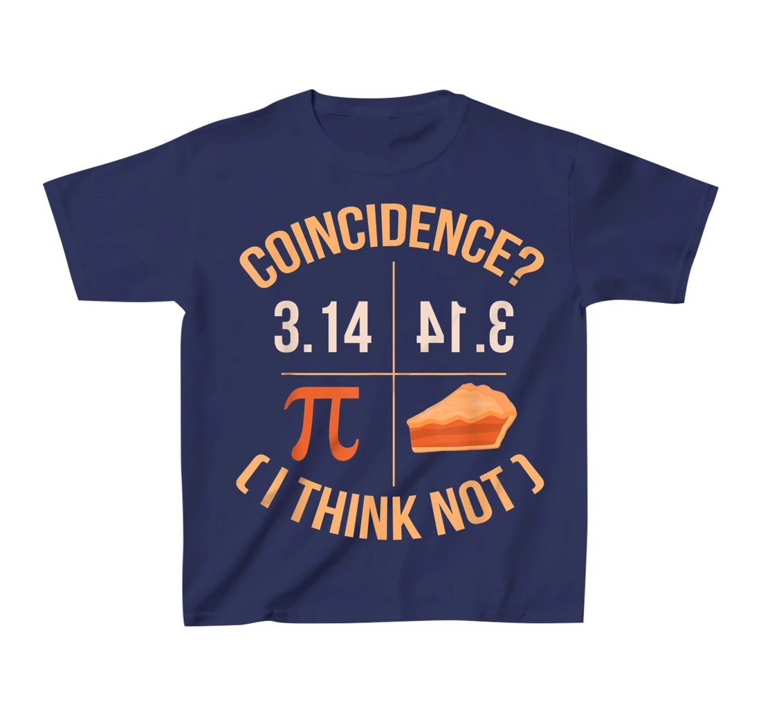 Coincidence I Think Not 3.14 Backwards is Pie Funny Pi Day T-Shirt, Kid T-Shirt and Women T-Shirt