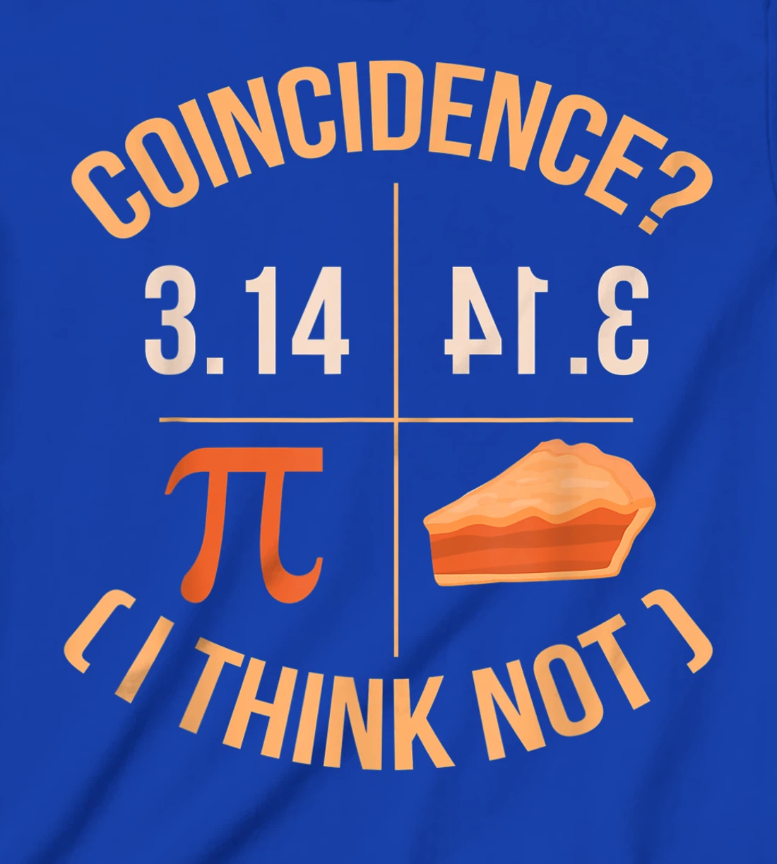 Coincidence I Think Not 3.14 Backwards is Pie Funny Pi Day T-Shirt, Kid T-Shirt and Women T-Shirt