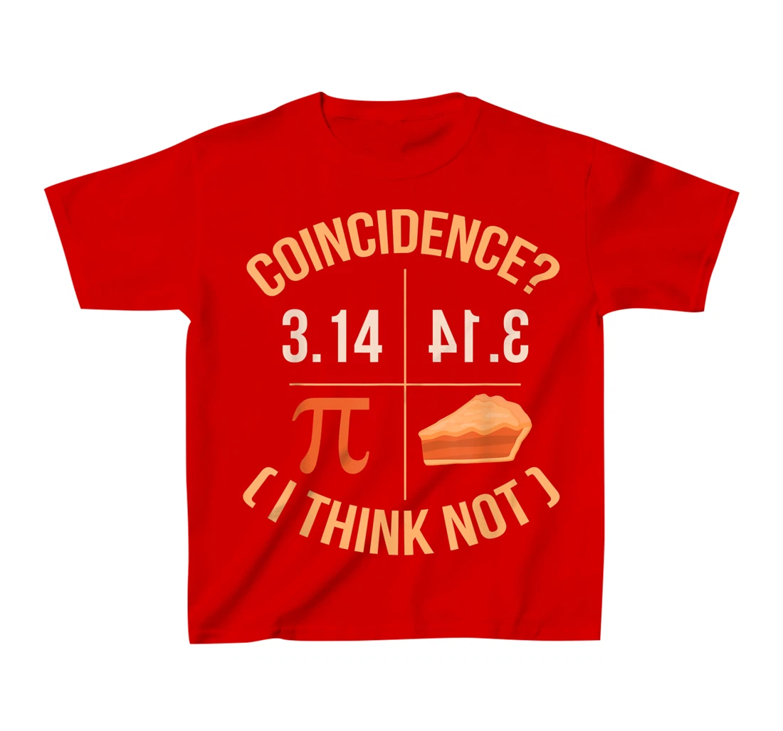 Coincidence I Think Not 3.14 Backwards is Pie Funny Pi Day T-Shirt, Kid T-Shirt and Women T-Shirt
