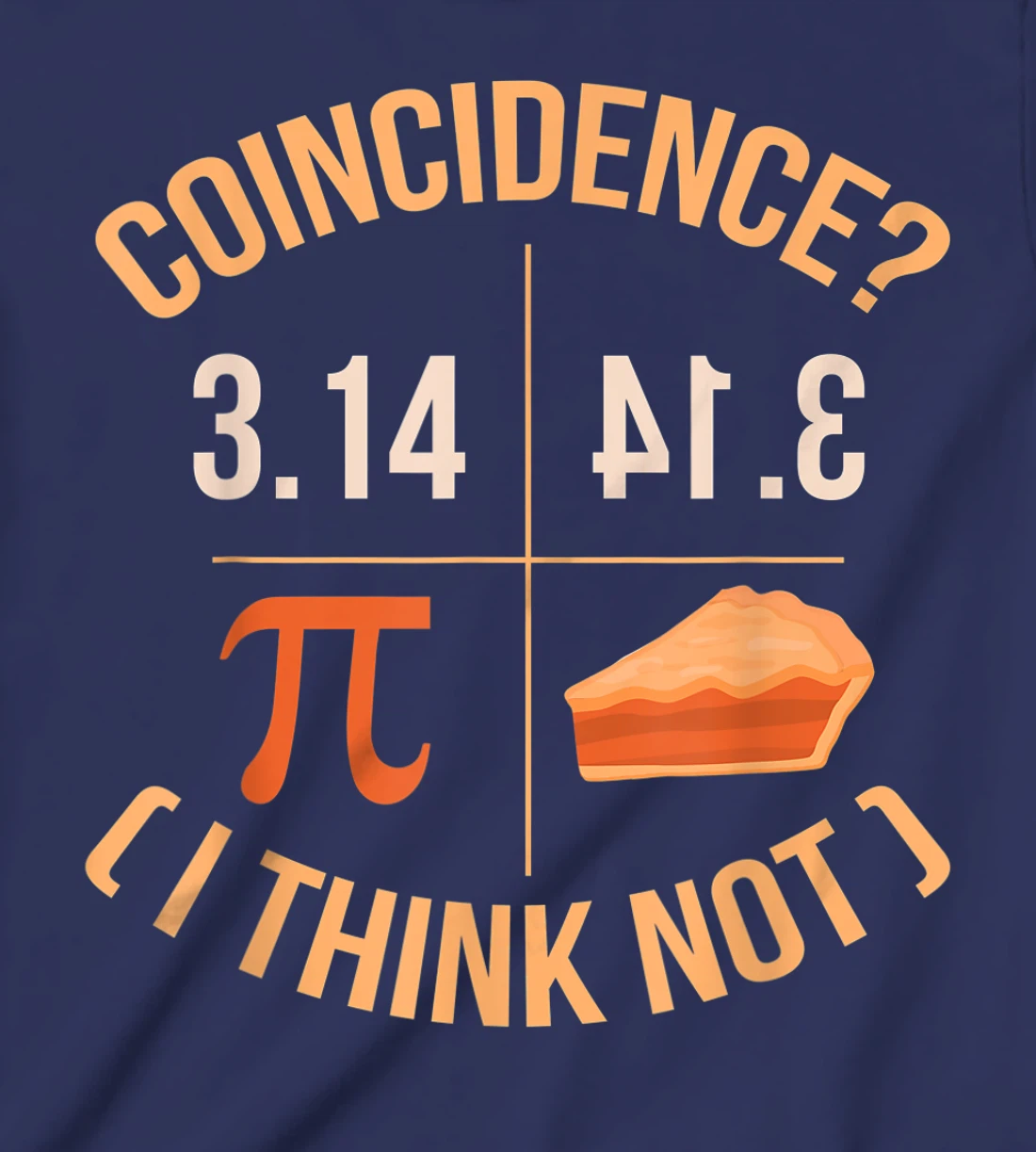Coincidence I Think Not 3.14 Backwards is Pie Funny Pi Day T-Shirt, Kid T-Shirt and Women T-Shirt