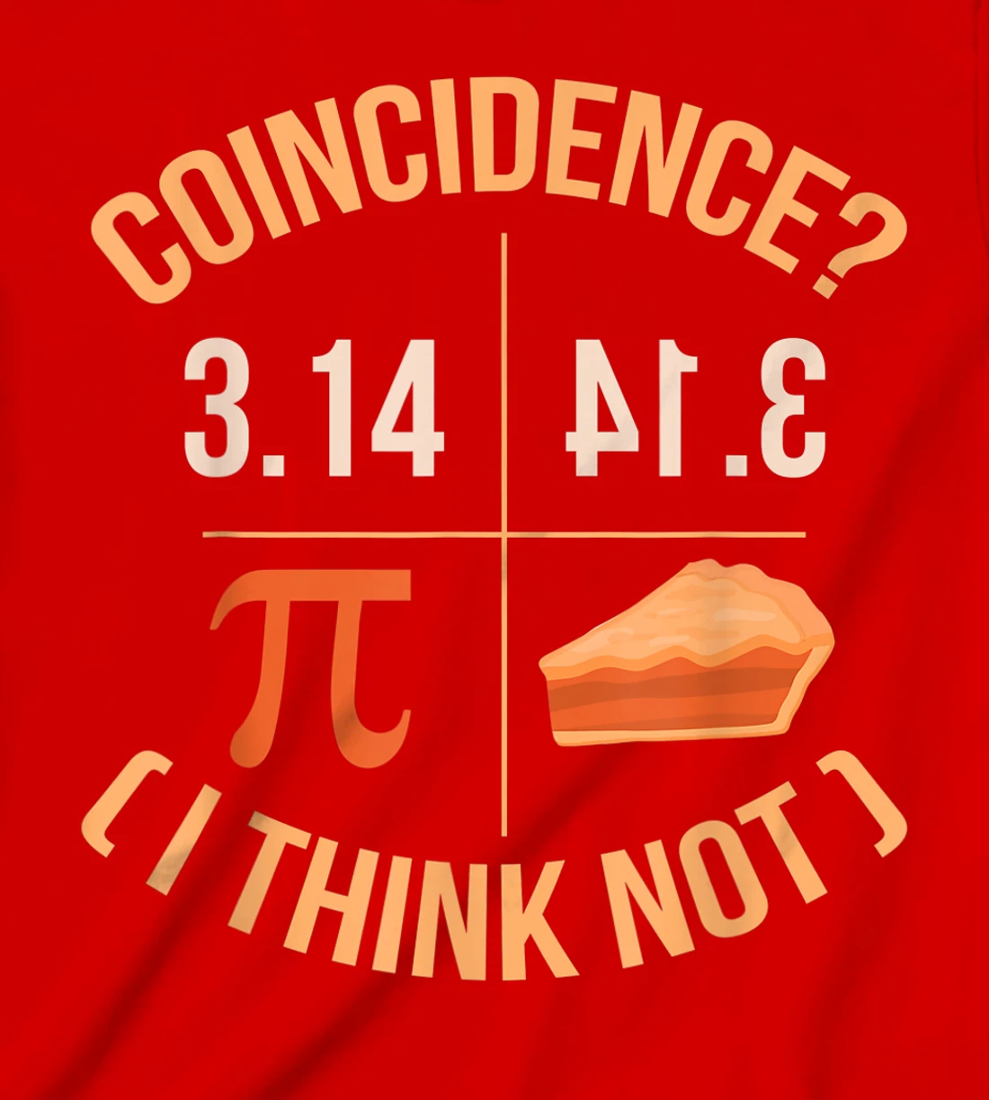 Coincidence I Think Not 3.14 Backwards is Pie Funny Pi Day T-Shirt, Kid T-Shirt and Women T-Shirt