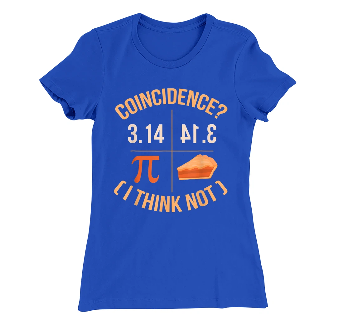 Coincidence I Think Not 3.14 Backwards is Pie Funny Pi Day T-Shirt, Kid T-Shirt and Women T-Shirt