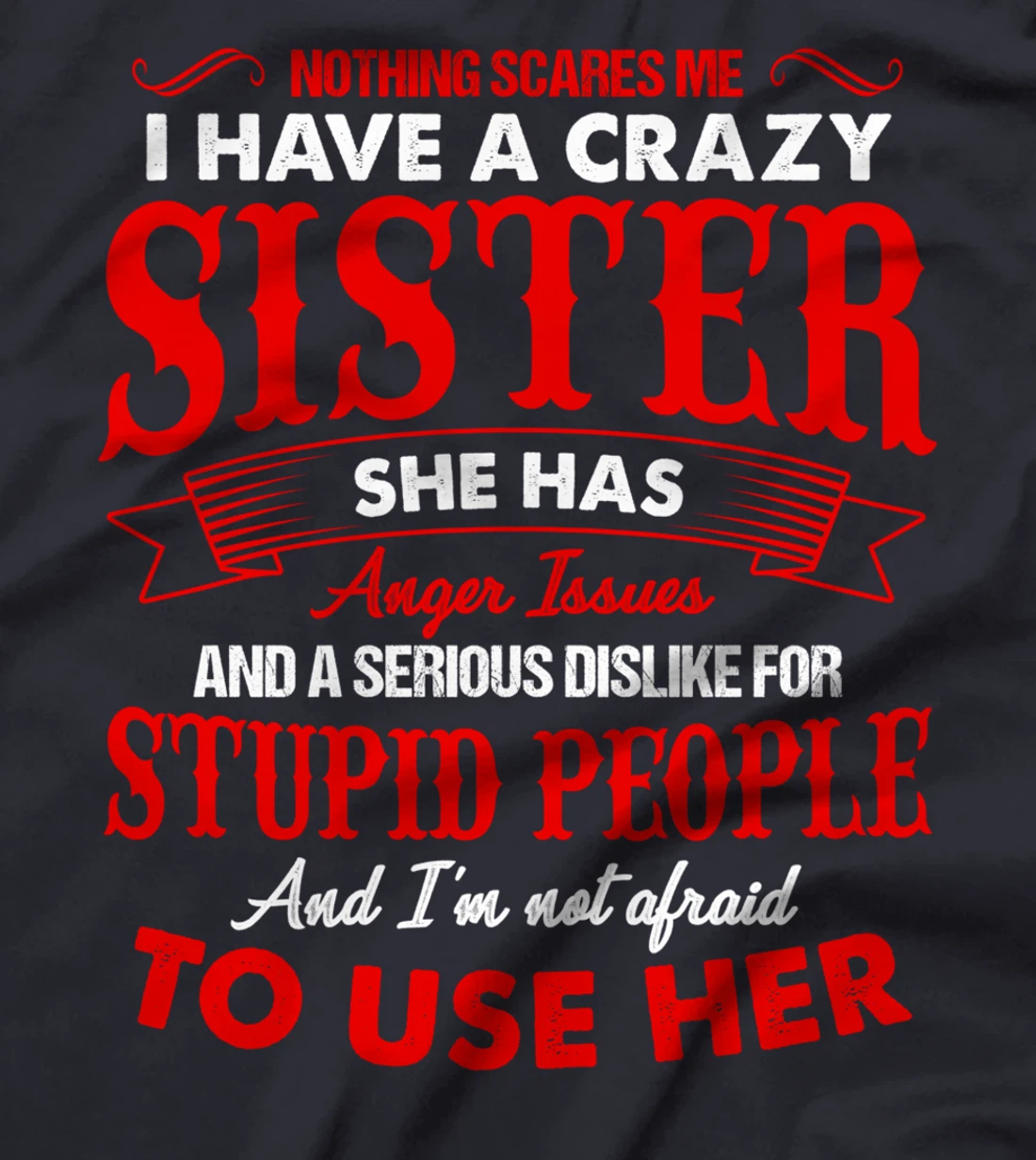 I Have A Crazy Sister Not Afraid To Use Her T-Shirt