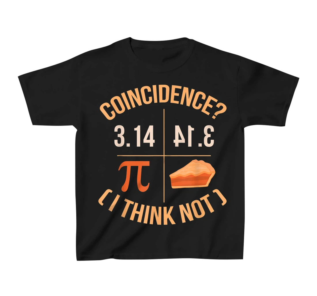 Coincidence I Think Not 3.14 Backwards is Pie Funny Pi Day T-Shirt, Kid T-Shirt and Women T-Shirt