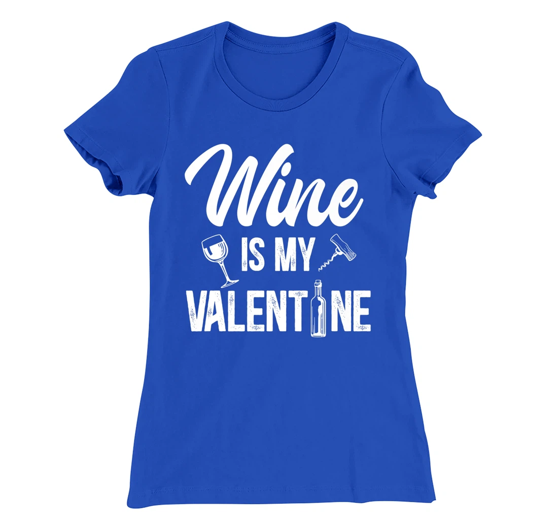 Valentines day Wine is my valentine T-Shirt, Women T-Shirt
