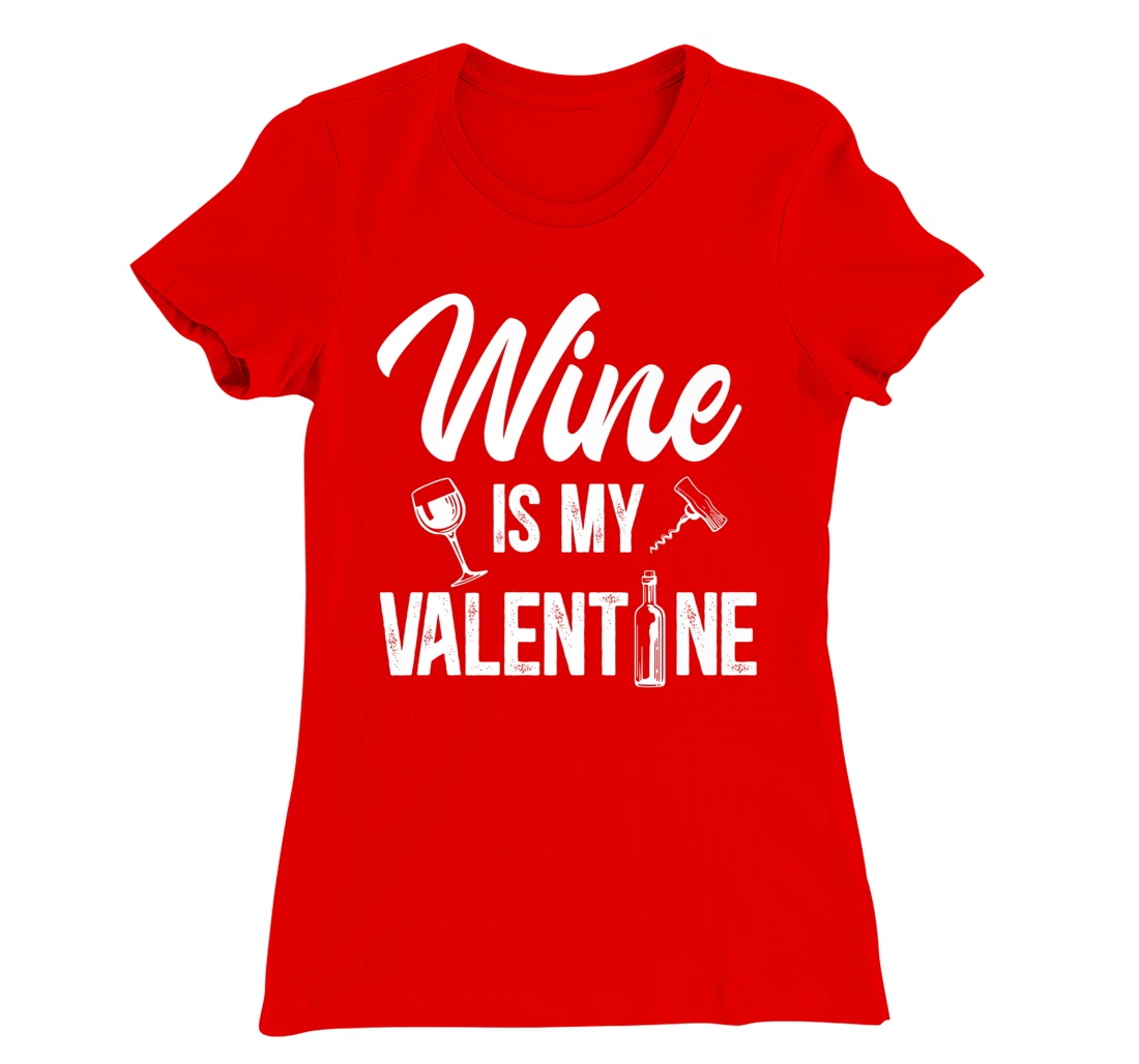 Valentines day Wine is my valentine T-Shirt, Women T-Shirt