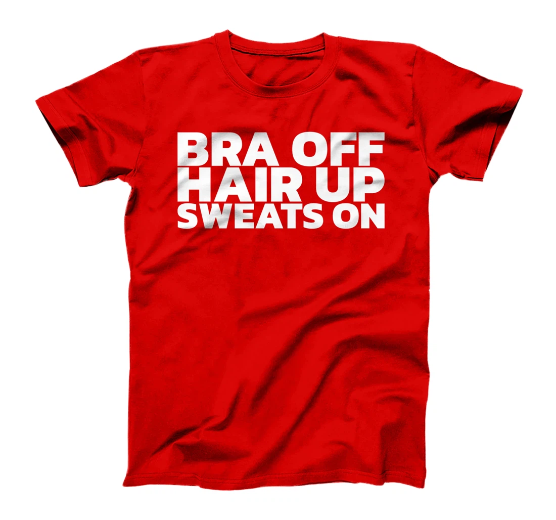 Bra Off Hair Up Sweats On T-Shirt, Women T-Shirt