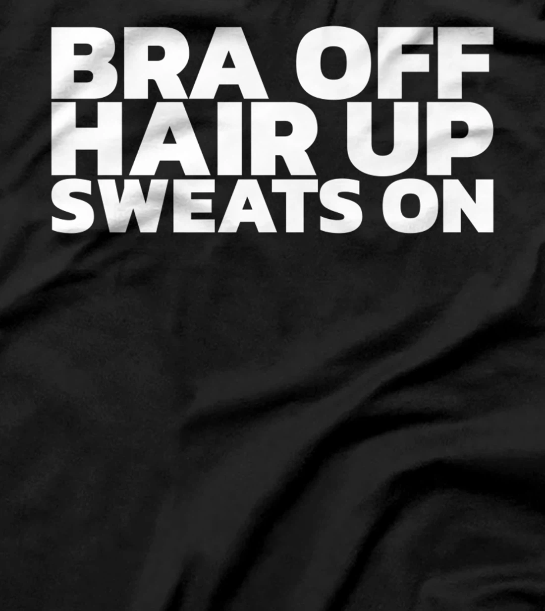 Bra Off Hair Up Sweats On T-Shirt, Women T-Shirt