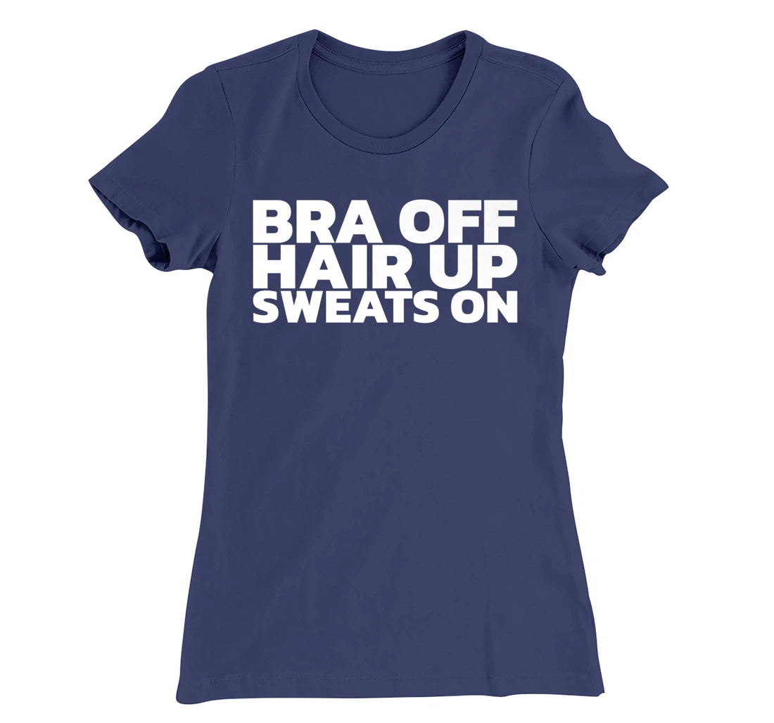 Bra Off Hair Up Sweats On T-Shirt, Women T-Shirt