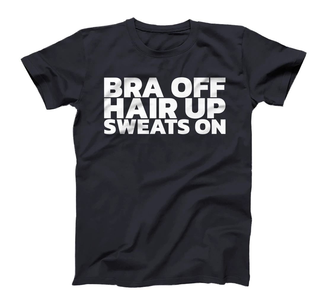 Bra Off Hair Up Sweats On T-Shirt, Women T-Shirt