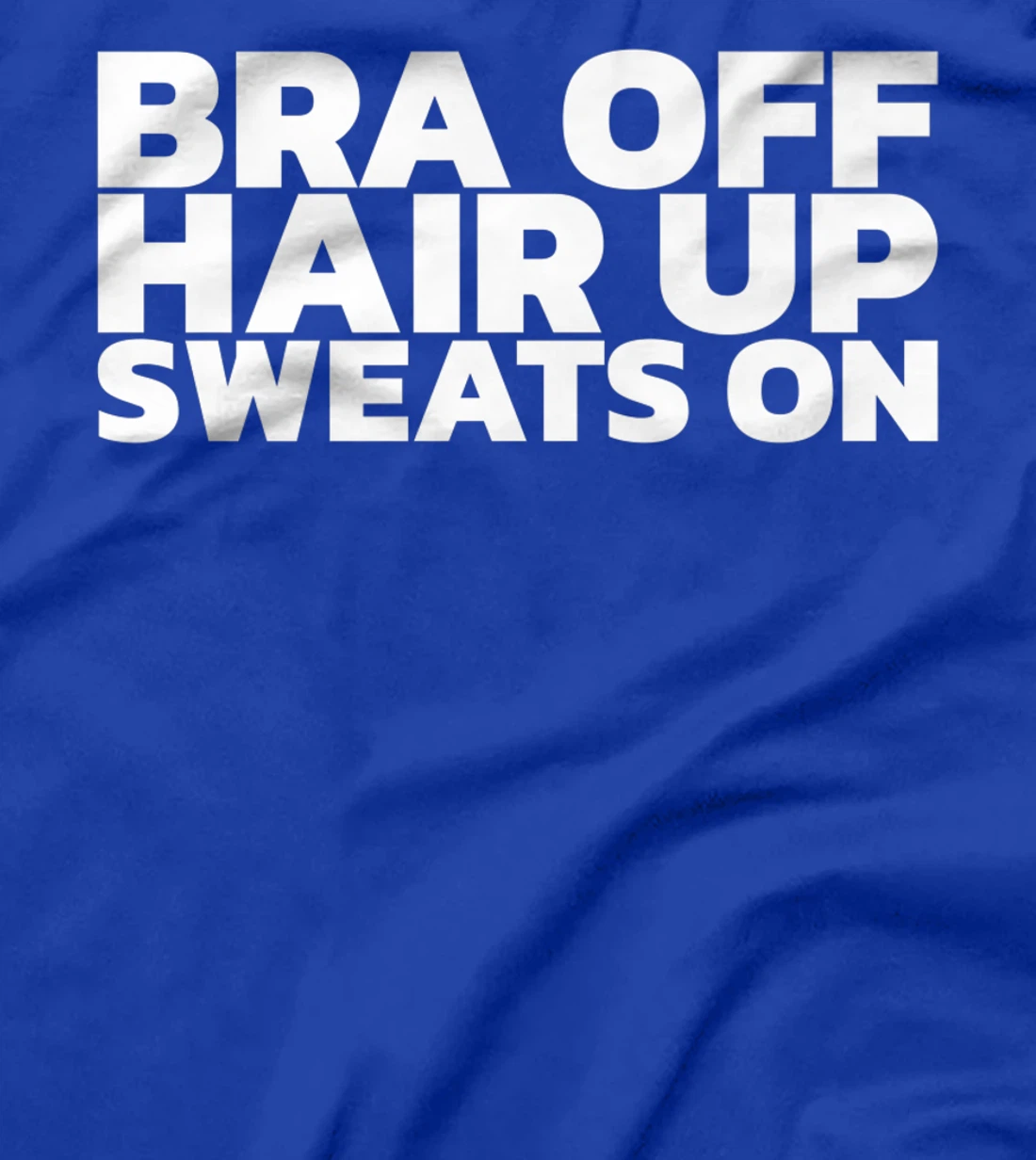 Bra Off Hair Up Sweats On T-Shirt, Women T-Shirt