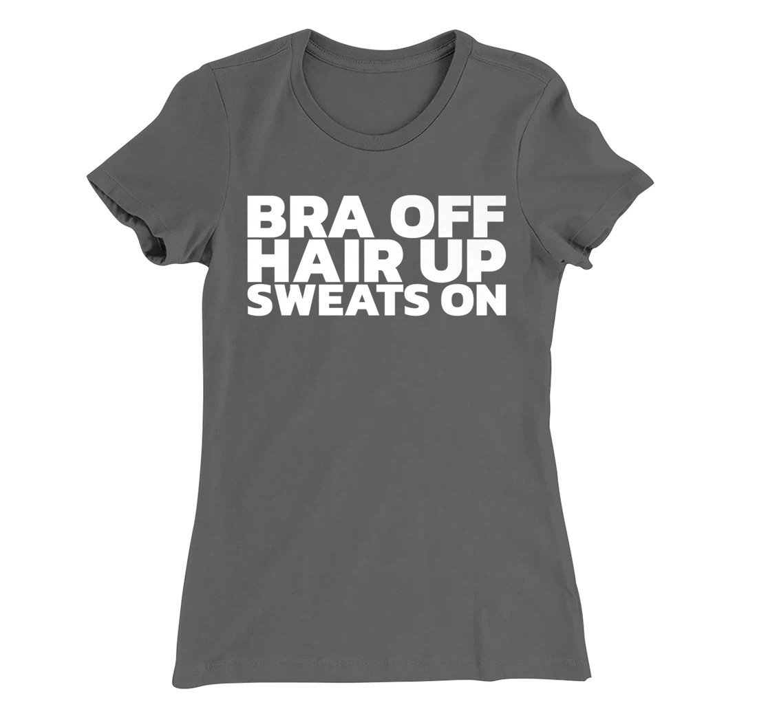 Bra Off Hair Up Sweats On T-Shirt, Women T-Shirt