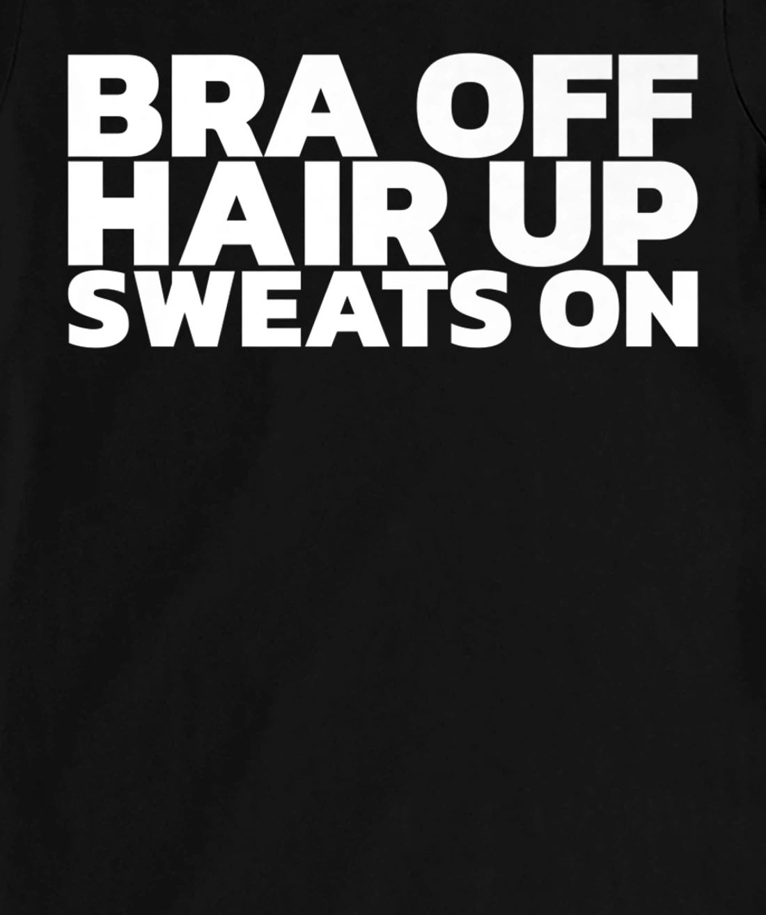 Bra Off Hair Up Sweats On T-Shirt, Women T-Shirt