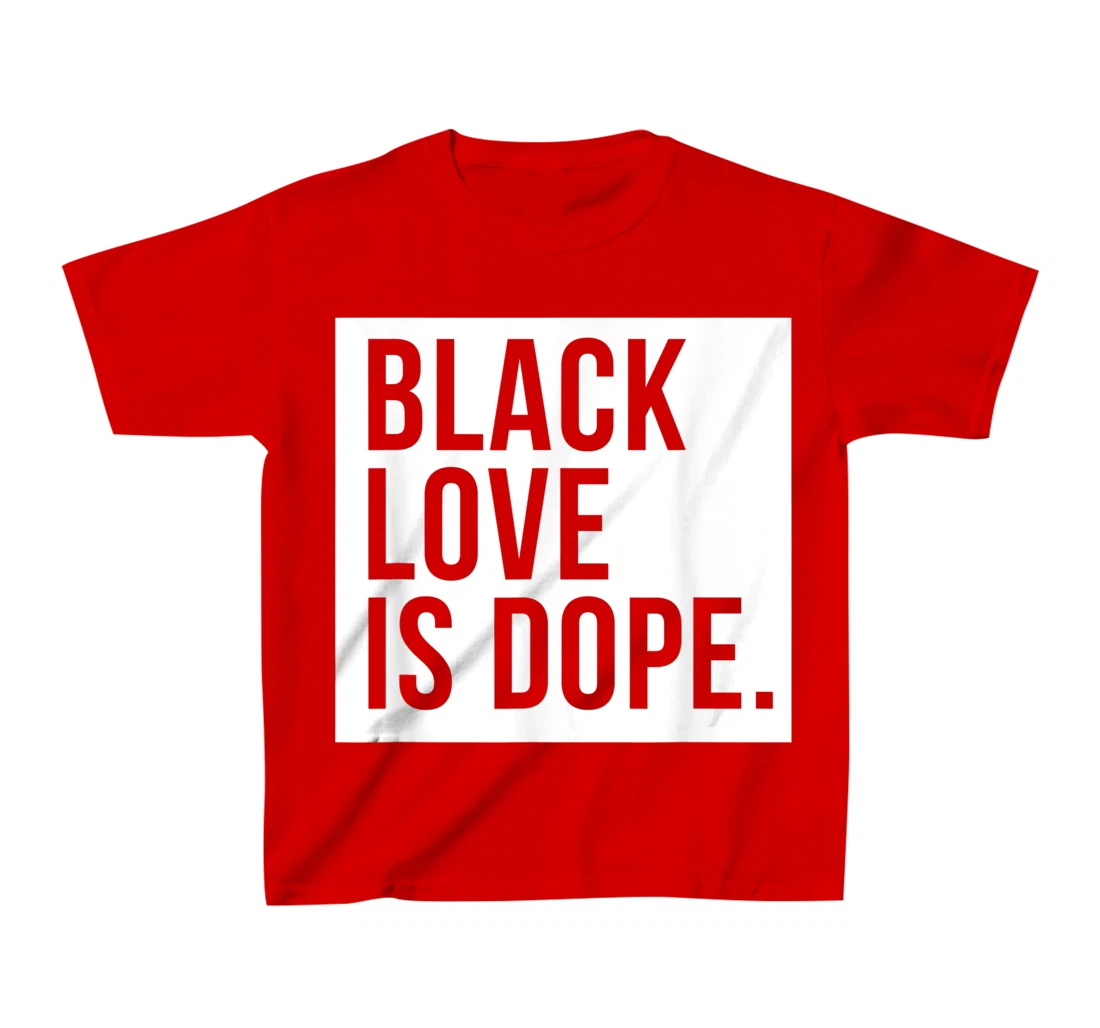 Black Love Is Dope T-Shirt, Kid T-Shirt and Women T-Shirt