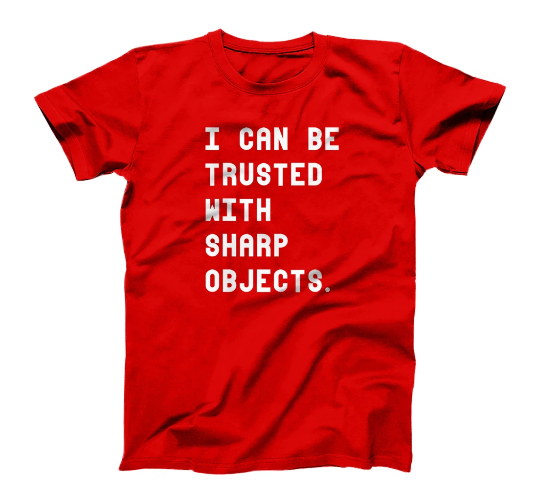 I Can Be Trusted With Sharp Objects T Shirt For Men Women T-Shirt, Women T-Shirt