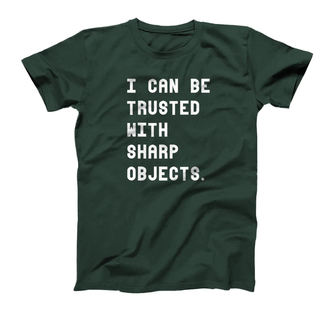 I Can Be Trusted With Sharp Objects T Shirt For Men Women T-Shirt, Women T-Shirt