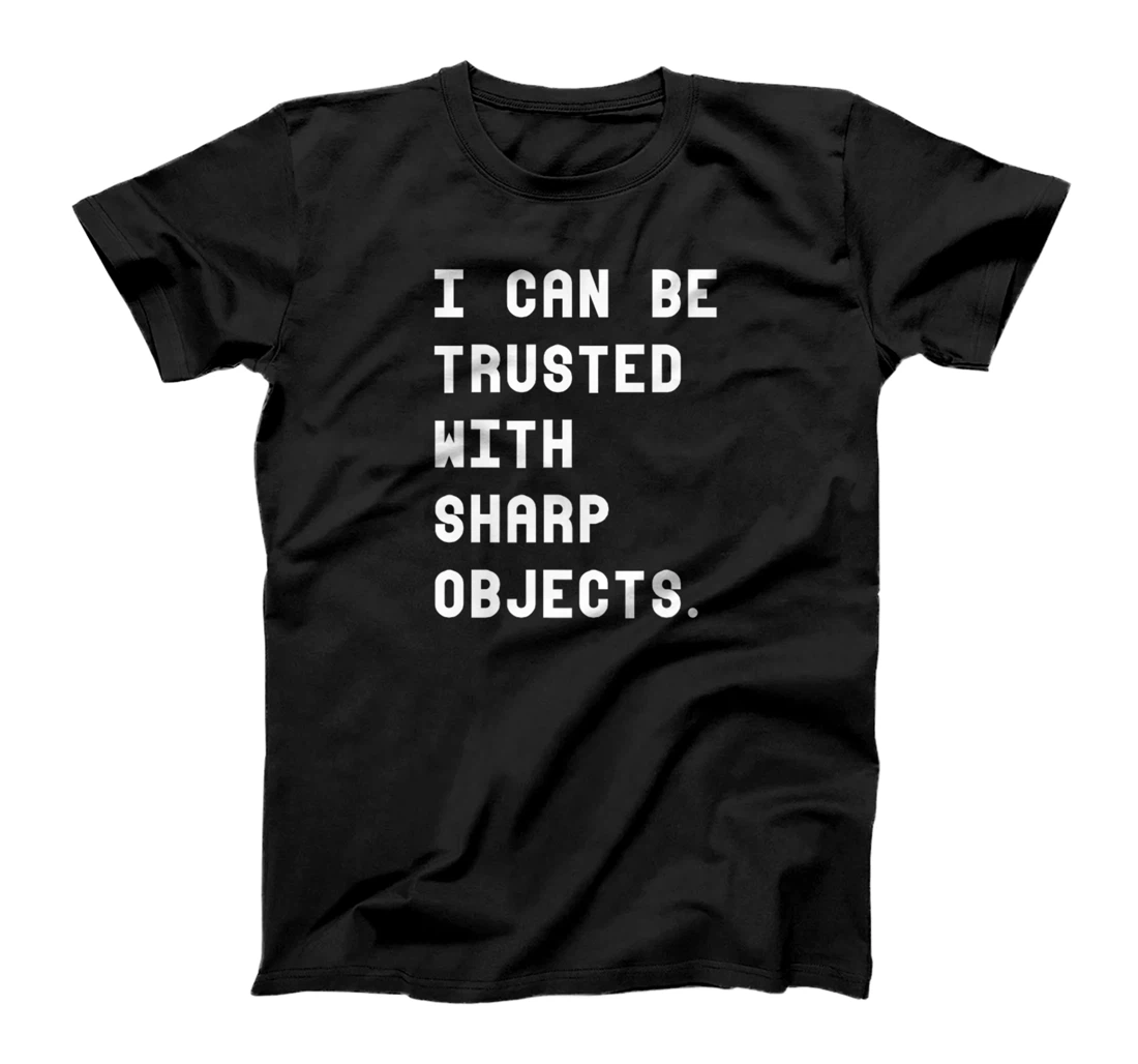 I Can Be Trusted With Sharp Objects T Shirt For Men Women T-Shirt, Women T-Shirt