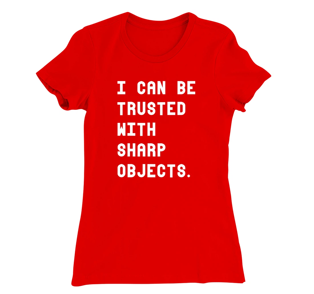 I Can Be Trusted With Sharp Objects T Shirt For Men Women T-Shirt, Women T-Shirt