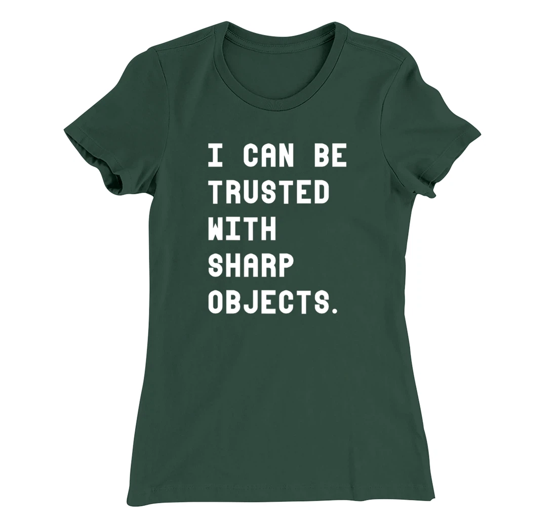 I Can Be Trusted With Sharp Objects T Shirt For Men Women T-Shirt, Women T-Shirt