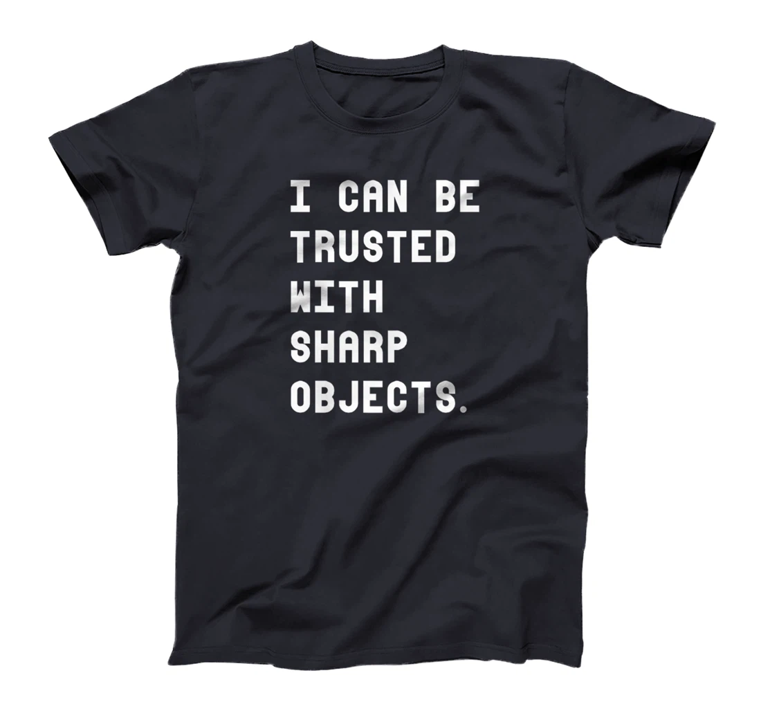 I Can Be Trusted With Sharp Objects T Shirt For Men Women T-Shirt, Women T-Shirt