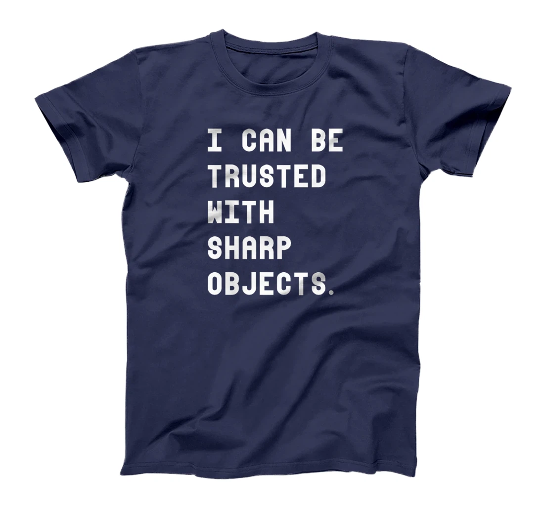 I Can Be Trusted With Sharp Objects T Shirt For Men Women T-Shirt, Women T-Shirt
