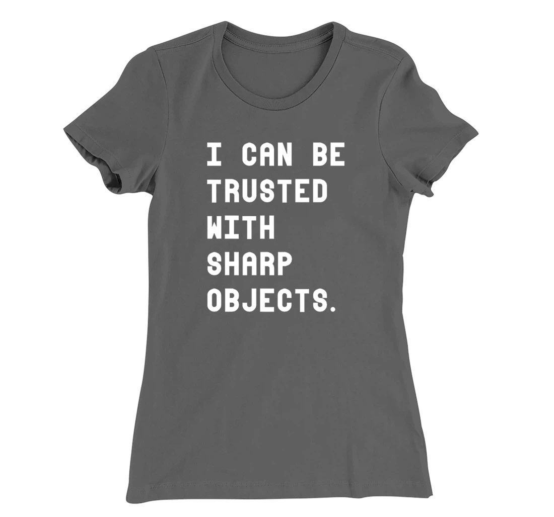 I Can Be Trusted With Sharp Objects T Shirt For Men Women T-Shirt, Women T-Shirt