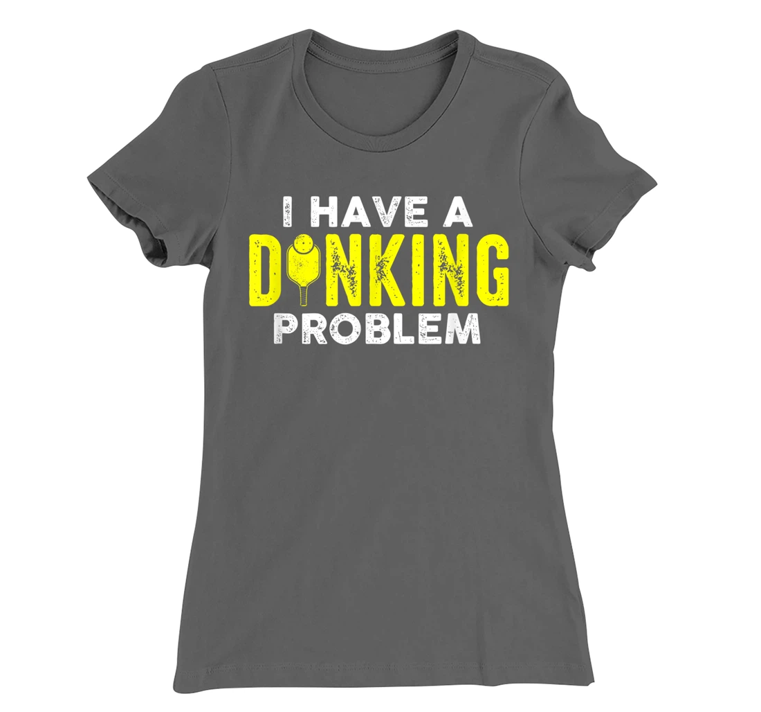I Have A Dinking Problem Pickle Ball Jokes Funny Pickleball T-Shirt, Women T-Shirt