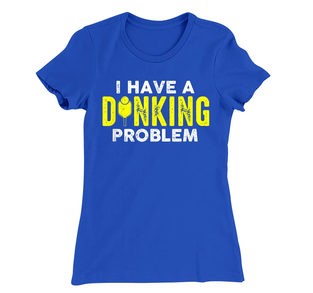 I Have A Dinking Problem Pickle Ball Jokes Funny Pickleball T-Shirt, Women T-Shirt
