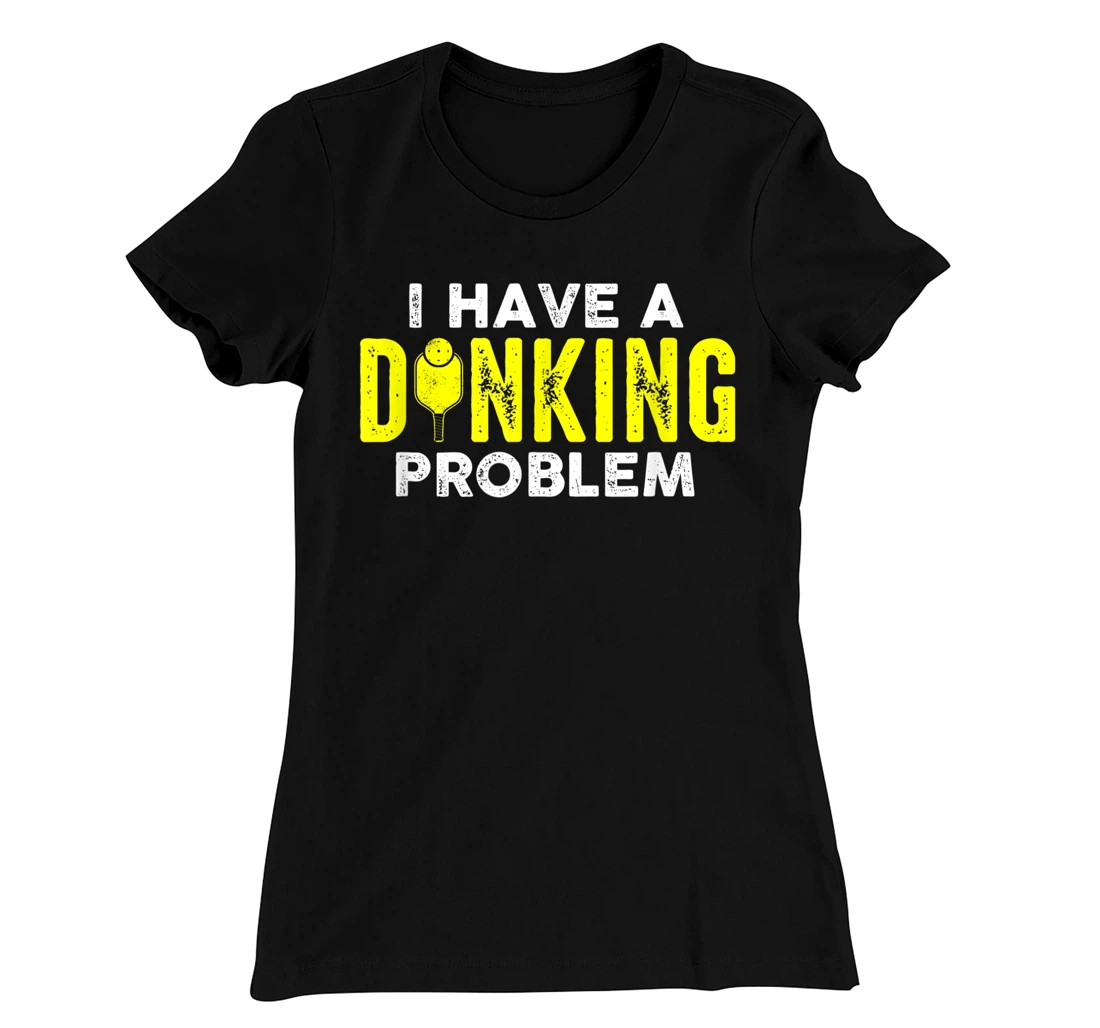 I Have A Dinking Problem Pickle Ball Jokes Funny Pickleball T-Shirt, Women T-Shirt