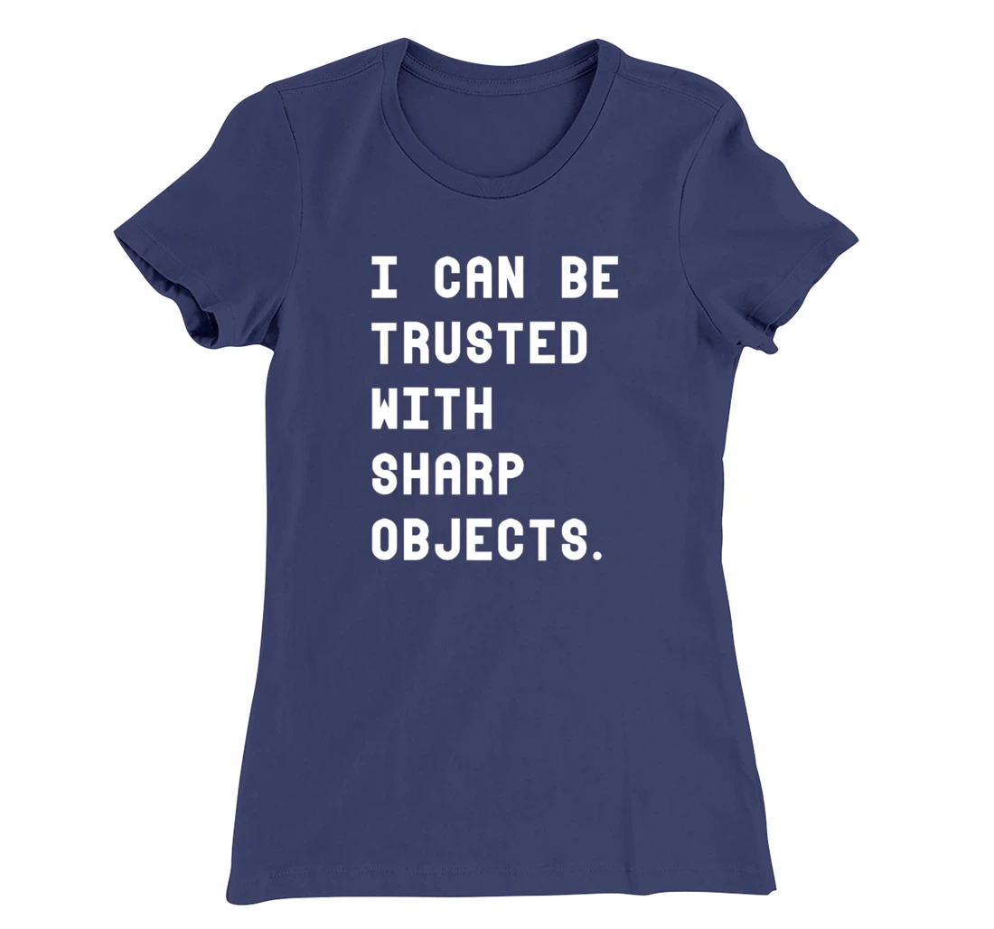 I Can Be Trusted With Sharp Objects T Shirt For Men Women T-Shirt, Women T-Shirt